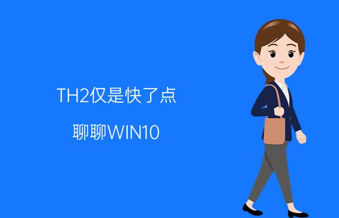 TH2仅是快了点？聊聊WIN10 TH2的小变化